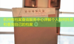 杭州有档案查询服务中心详解个人如何托管和查询自己的档案