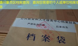赣州章贡区档案查询：查询您需要的个人或单位档案信息