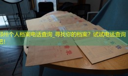 郑州个人档案电话查询_寻找你的档案？试试电话查询吧！