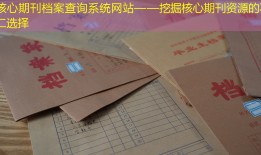 核心期刊档案查询系统网站——挖掘核心期刊资源的不二选择