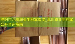 绵阳市北川毕业生档案查询_北川毕业生档案公开查询指南