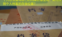 个人怎么查询自己的档案在哪里呢？如何找到个人档案的存放位置？