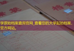 大学原始档案查询官网_查看您的大学起始档案，请登录官方网站。