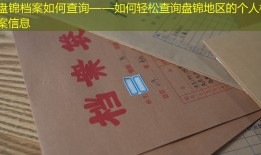 盘锦档案如何查询——如何轻松查询盘锦地区的个人档案信息