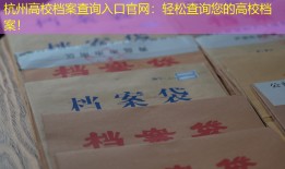 杭州高校档案查询入口官网：轻松查询您的高校档案！
