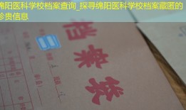 绵阳医科学校档案查询_探寻绵阳医科学校档案藏匿的珍贵信息