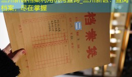兰州新区档案利用机构查询_兰州新区：查阅档案，尽在掌握