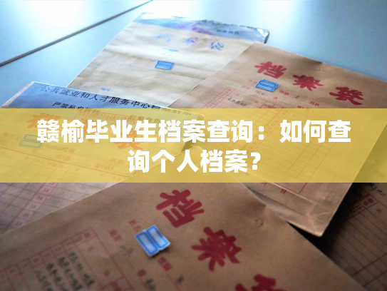 赣榆毕业生档案查询：如何查询个人档案？