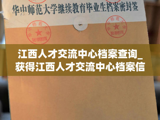 江西人才交流中心档案查询_获得江西人才交流中心档案信息的新途径