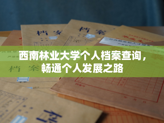 西南林业大学个人档案查询，畅通个人发展之路