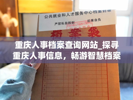 重庆人事档案查询网站_探寻重庆人事信息，畅游智慧档案世界。