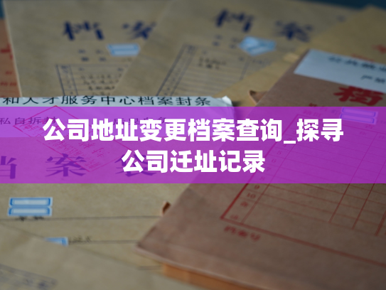 公司地址变更档案查询_探寻公司迁址记录