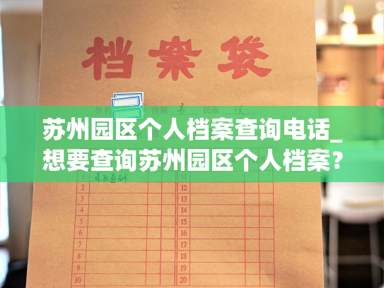 苏州园区个人档案查询电话_想要查询苏州园区个人档案？拨打这个号码即可。