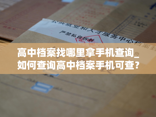 高中档案找哪里拿手机查询_如何查询高中档案手机可查？