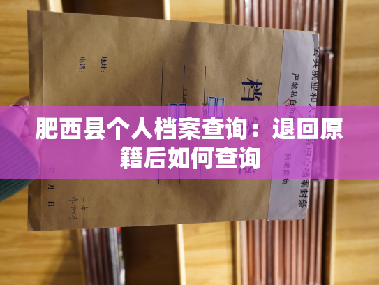 肥西县个人档案查询：退回原籍后如何查询