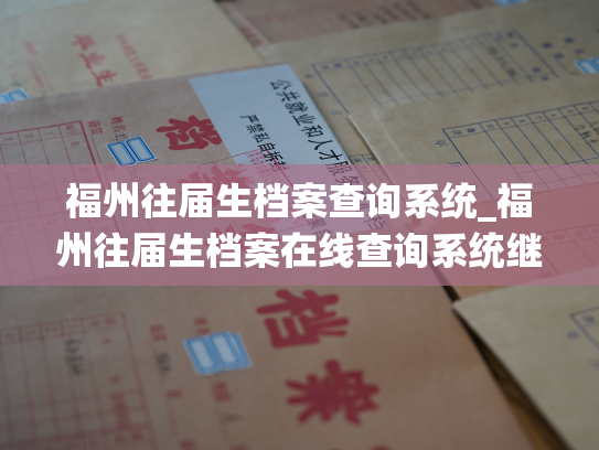 福州往届生档案查询系统_福州往届生档案在线查询系统继续更新
