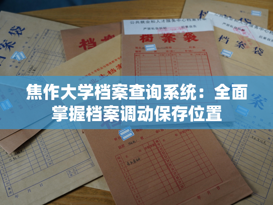 焦作大学档案查询系统：全面掌握档案调动保存位置
