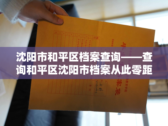 沈阳市和平区档案查询——查询和平区沈阳市档案从此零距离