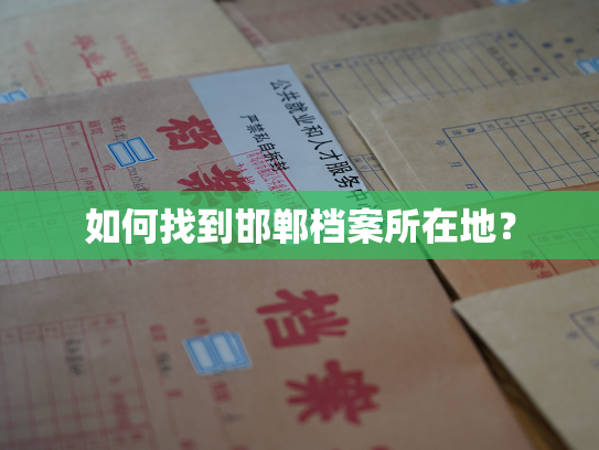 如何找到邯郸档案所在地？