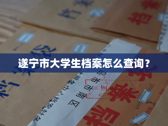遂宁市大学生档案怎么查询？