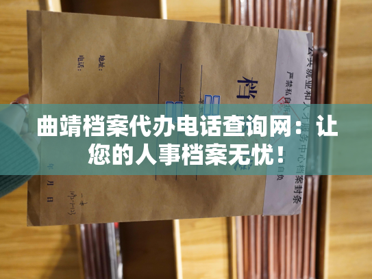 曲靖档案代办电话查询网：让您的人事档案无忧！
