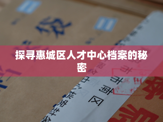 探寻惠城区人才中心档案的秘密