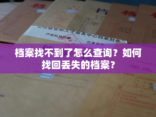 档案找不到了怎么查询？如何找回丢失的档案？