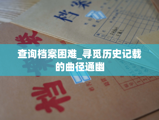 查询档案困难_寻觅历史记载的曲径通幽