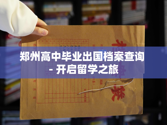 郑州高中毕业出国档案查询 - 开启留学之旅