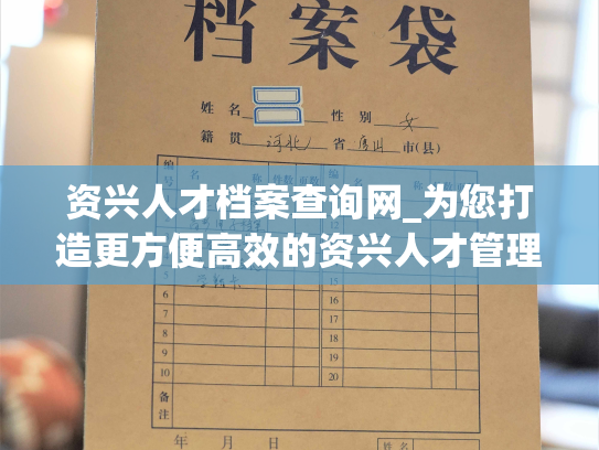 资兴人才档案查询网_为您打造更方便高效的资兴人才管理服务平台
