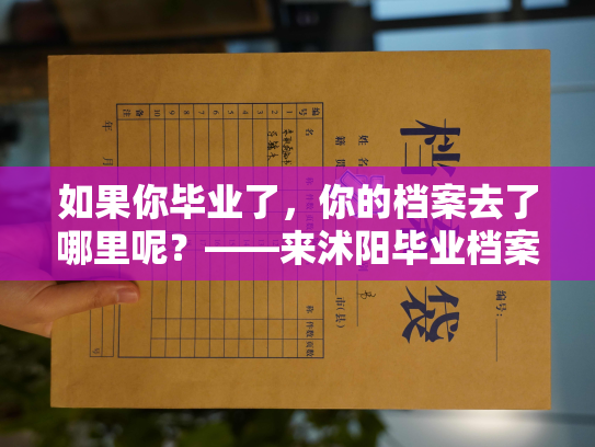 如果你毕业了，你的档案去了哪里呢？——来沭阳毕业档案电话查询网查询吧！