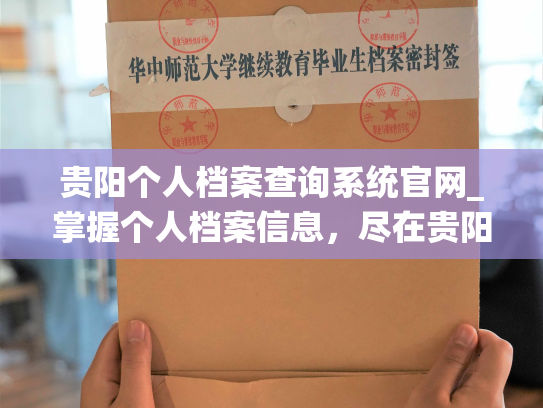贵阳个人档案查询系统官网_掌握个人档案信息，尽在贵阳官网！