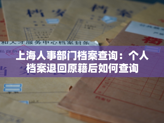 上海人事部门档案查询：个人档案退回原籍后如何查询
