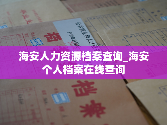 海安人力资源档案查询_海安个人档案在线查询