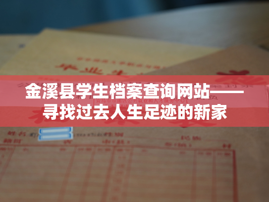 金溪县学生档案查询网站——寻找过去人生足迹的新家