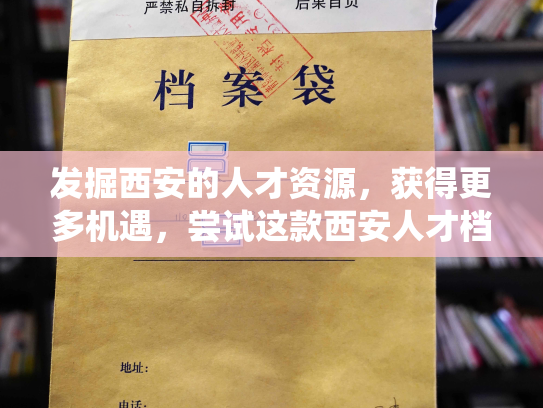 发掘西安的人才资源，获得更多机遇，尝试这款西安人才档案查询系统官网！