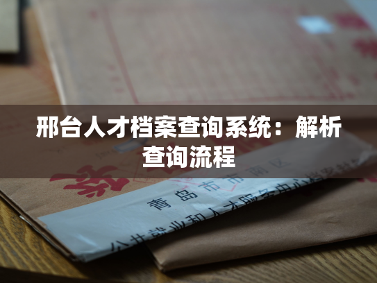 邢台人才档案查询系统：解析查询流程