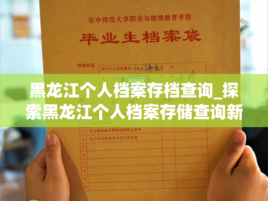 黑龙江个人档案存档查询_探索黑龙江个人档案存储查询新途径