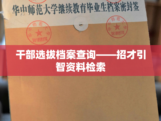 干部选拔档案查询——招才引智资料检索