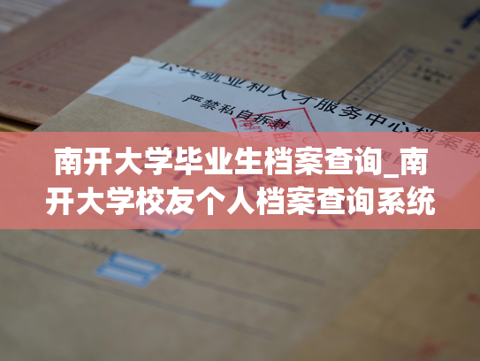 南开大学毕业生档案查询_南开大学校友个人档案查询系统上线！