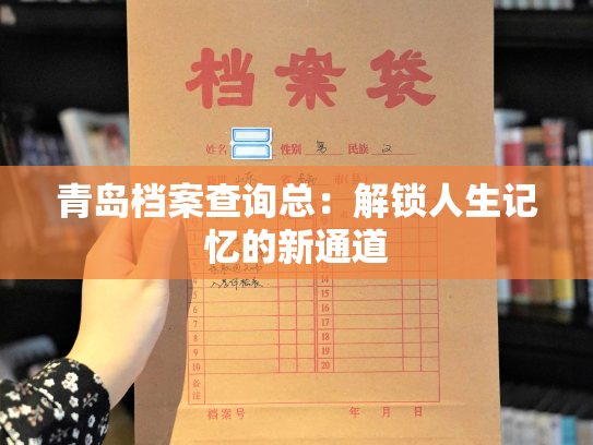 青岛档案查询总：解锁人生记忆的新通道