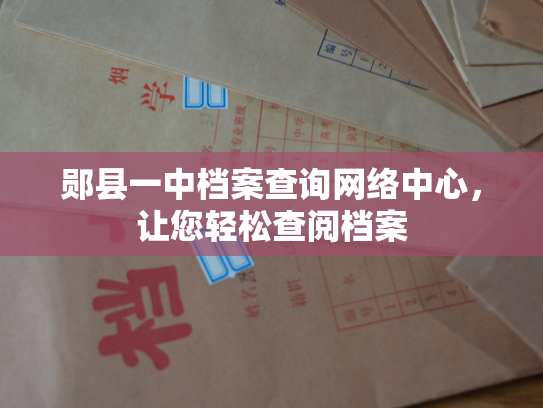 郧县一中档案查询网络中心，让您轻松查阅档案