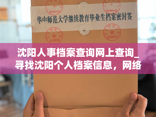 沈阳人事档案查询网上查询_寻找沈阳个人档案信息，网络查询随时可行