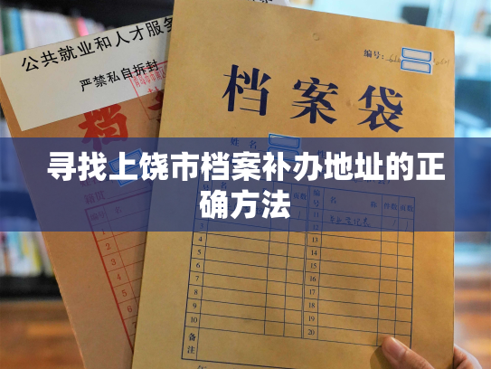寻找上饶市档案补办地址的正确方法