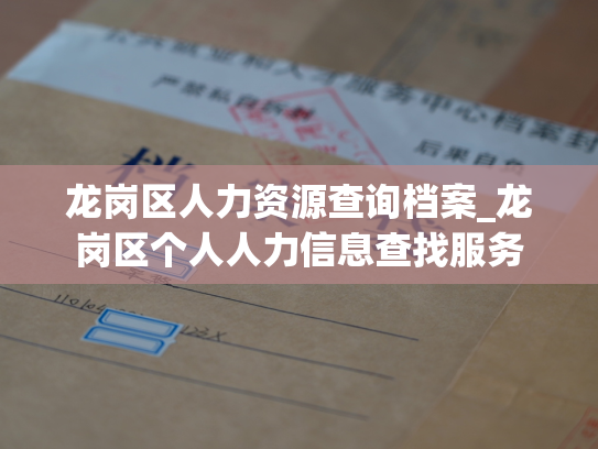 龙岗区人力资源查询档案_龙岗区个人人力信息查找服务