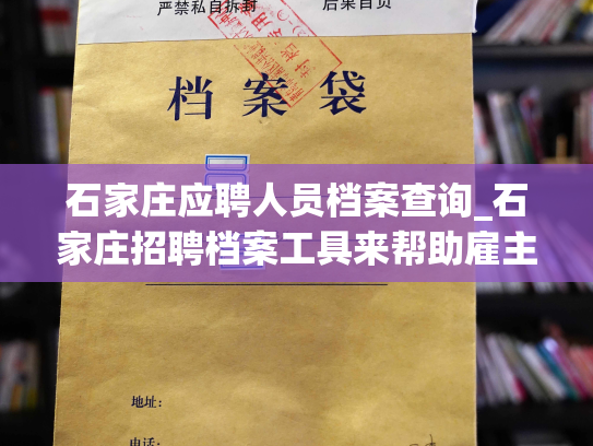 石家庄应聘人员档案查询_石家庄招聘档案工具来帮助雇主和求职者。