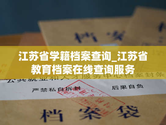 江苏省学籍档案查询_江苏省教育档案在线查询服务