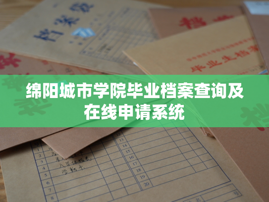 绵阳城市学院毕业档案查询及在线申请系统