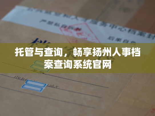托管与查询，畅享扬州人事档案查询系统官网