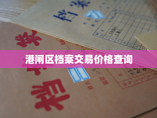 港闸区档案交易价格查询